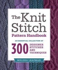 Knit Stitch Pattern Handbook, The: An Essential Collection of 300 Designer Stitches and Techniques cena un informācija | Enciklopēdijas, uzziņu literatūra | 220.lv