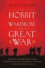 Hobbit, a Wardrobe, and a Great War: How J.R.R. Tolkien and C.S. Lewis Rediscovered Faith, Friendship, and Heroism in the Cataclysm of 1914-1918 цена и информация | Исторические книги | 220.lv