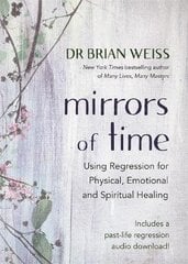 Mirrors of Time: Using Regression for Physical, Emotional and Spiritual Healing cena un informācija | Pašpalīdzības grāmatas | 220.lv