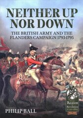 Neither Up nor Down: The British Army and the Campaign in Flanders 1793-95 cena un informācija | Vēstures grāmatas | 220.lv