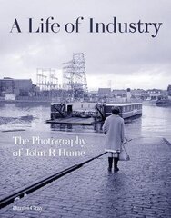 Life of Industry: The Photography of John R Hume cena un informācija | Vēstures grāmatas | 220.lv