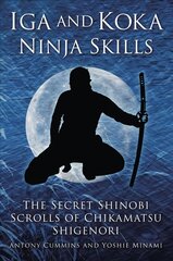 Iga and Koka Ninja Skills: The Secret Shinobi Scrolls of Chikamatsu Shigenori cena un informācija | Vēstures grāmatas | 220.lv