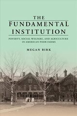 Fundamental Institution: Poverty, Social Welfare, and Agriculture in American Poor Farms цена и информация | Исторические книги | 220.lv