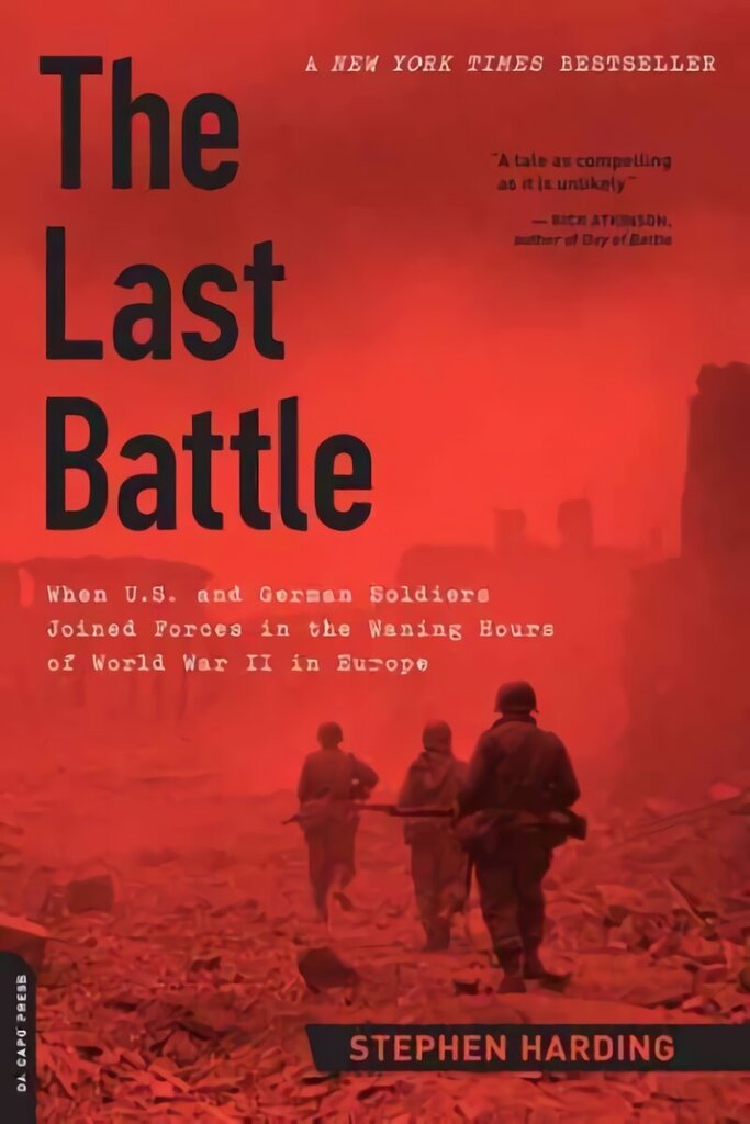 Last Battle: When U.S. and German Soldiers Joined Forces in the Waning Hours of World War II in Europe First Trade Paper Edition cena un informācija | Vēstures grāmatas | 220.lv