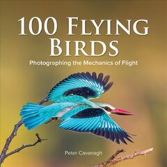 100 Flying Birds: Photographing the Mechanics of Flight цена и информация | Книги по фотографии | 220.lv