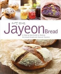 Jayeon Bread: A Step-by-step Guide to Making No-knead Breadwith Natural Starters: A Step by Step Guide to Making No-knead Bread with Natural Starters цена и информация | Книги рецептов | 220.lv