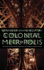 Colonial Metropolis: The Urban Grounds of Anti-Imperialism and Feminism in Interwar Paris cena un informācija | Vēstures grāmatas | 220.lv