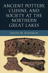 Ancient Pottery, Cuisine, and Society at the Northern Great Lakes cena un informācija | Vēstures grāmatas | 220.lv