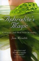 Aphrodite`s Magic - Celebrate and Heal Your Sexuality: Celebrate and Heal Your Sexuality цена и информация | Самоучители | 220.lv