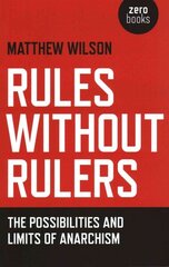 Rules Without Rulers - The Possibilities and Limits of Anarchism: The Possibilities and Limits of Anarchism цена и информация | Исторические книги | 220.lv