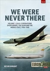 We Were Never There: Volume 1: CIA U-2 Operations Over Europe, USSR, and the Middle East, 1956-1960 цена и информация | Исторические книги | 220.lv