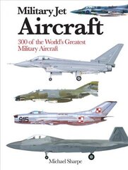 Military Jet Aircraft: 300 of the World's Greatest Military Jet Aircraft cena un informācija | Enciklopēdijas, uzziņu literatūra | 220.lv