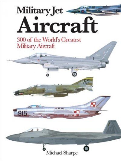 Military Jet Aircraft: 300 of the World's Greatest Military Jet Aircraft цена и информация | Enciklopēdijas, uzziņu literatūra | 220.lv