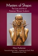 Masters of Shape: The Lives and Art of American Women Sculptors cena un informācija | Mākslas grāmatas | 220.lv