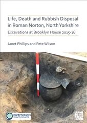 Life, Death and Rubbish Disposal in Roman Norton, North Yorkshire: Excavations at Brooklyn House 2015-16 cena un informācija | Vēstures grāmatas | 220.lv