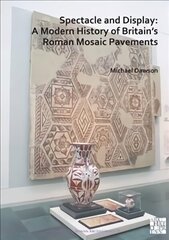 Spectacle and Display: A Modern History of Britain's Roman Mosaic Pavements cena un informācija | Vēstures grāmatas | 220.lv