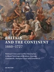 Britain and the Continent 1660-1727: Political Crisis and Conflict Resolution in Mural Paintings at Windsor, Chelsea, Chatsworth, Hampton Court and Greenwich цена и информация | Книги об искусстве | 220.lv