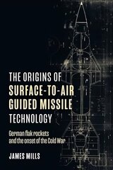 Origins of Surface-to-Air Guided Missile Technology: German Flak Rockets and the Onset of the Cold War cena un informācija | Vēstures grāmatas | 220.lv