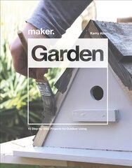 Maker.Garden: 15 Step-by-Step Projects for Outdoor Living цена и информация | Книги по архитектуре | 220.lv