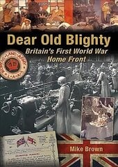 Dear Old Blighty: Britain'S First World War Home Front цена и информация | Исторические книги | 220.lv