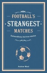 Football's Strangest Matches: Extraordinary but true stories from over a century of football cena un informācija | Grāmatas par veselīgu dzīvesveidu un uzturu | 220.lv