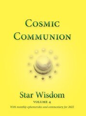 Cosmic Communion: Star Wisdom Volume 4 with monthly ephermerides and commentary for 2022 cena un informācija | Pašpalīdzības grāmatas | 220.lv