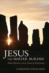 Jesus the Master Builder: Druid Mysteries and the Dawn of Christianity цена и информация | Духовная литература | 220.lv