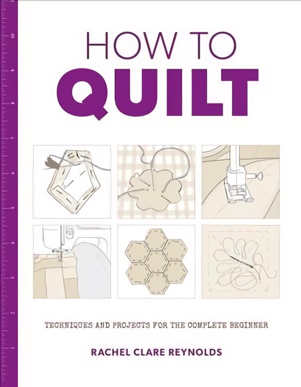 How to Quilt: Techniques and Projects for the Complete Beginner: Techniques and Projects for the Complete Beginner цена и информация | Enciklopēdijas, uzziņu literatūra | 220.lv