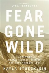 Fear Gone Wild: A Story of Mental Illness, Suicide, and Hope Through Loss cena un informācija | Garīgā literatūra | 220.lv