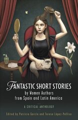 Fantastic Short Stories by Women Authors from Spain and Latin America: A Critical Anthology цена и информация | Исторические книги | 220.lv