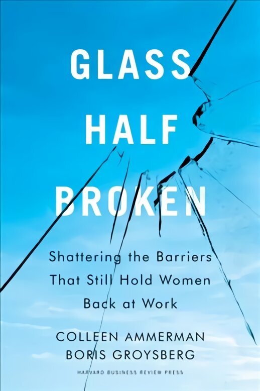 Glass Half-Broken: Shattering the Barriers That Still Hold Women Back at Work цена и информация | Ekonomikas grāmatas | 220.lv