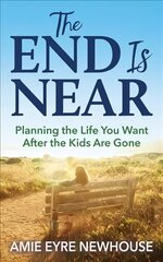 End is Near: Planning the Life You Want After the Kids Are Gone cena un informācija | Pašpalīdzības grāmatas | 220.lv