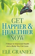 Get Happier & Healthier Now: 7-Steps to Improved Health & a Body You Can Love cena un informācija | Pašpalīdzības grāmatas | 220.lv