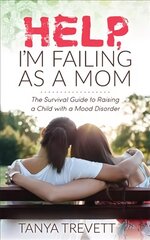 Help, I'm Failing as a Mom: The Survival Guide to Raising a Child with a Mood Disorder цена и информация | Самоучители | 220.lv