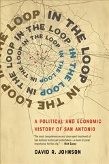 In the Loop: A Political and Economic History of San Antonio 9th edition цена и информация | Исторические книги | 220.lv