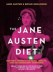 Jane Austen Diet: Austen's Secrets to Food, Health, and Incandescent Happiness цена и информация | Самоучители | 220.lv