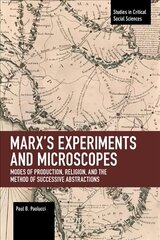 Marx's Experiments and Microscopes: Modes of Production, Religion, and the Method of Successive Abstractions цена и информация | Книги по социальным наукам | 220.lv