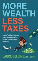 More Wealth, Less Taxes: Practical, Time-Tested Strategies toKeepMore of What Your Earn and Build Tax Efficient Wealth for the Future cena un informācija | Pašpalīdzības grāmatas | 220.lv