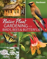 Native Plant Gardening for Birds, Bees & Butterflies: Northeast цена и информация | Энциклопедии, справочники | 220.lv