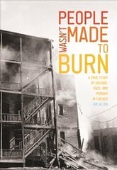 People Wasn't Made to Burn: A True Story of Housing, Race, and Murder in Chicago cena un informācija | Vēstures grāmatas | 220.lv