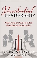Presidential Leadership: What Presidents Can Teach You About Being a Better Leader цена и информация | Книги по экономике | 220.lv