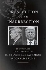 Prosecution of an Insurrection: The Complete Trial Transcript of the Second Impeachment of Donald Trump cena un informācija | Sociālo zinātņu grāmatas | 220.lv