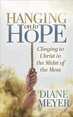 Hanging onto Hope: Clinging to Christ in the Midst of theMess цена и информация | Духовная литература | 220.lv