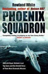 Phoenix Squadron: HMS Ark Royal, Britain's last Topguns and the untold story of their most dramatic mission cena un informācija | Sociālo zinātņu grāmatas | 220.lv
