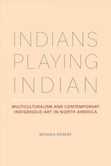 Indians Playing Indian: Multiculturalism and Contemporary Indigenous Art in North America First Edition, 1 ed. цена и информация | Книги об искусстве | 220.lv