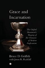 Grace and Incarnation: The Oxford Movement's Shaping of the Character of Modern Anglicanism cena un informācija | Garīgā literatūra | 220.lv