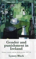 Gender and Punishment in Ireland: Women, Murder and the Death Penalty, 1922-64 cena un informācija | Vēstures grāmatas | 220.lv