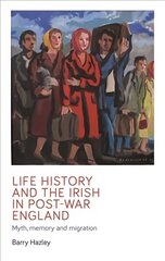 Life History and the Irish Migrant Experience in Post-War England: Myth, Memory and Emotional Adaption цена и информация | Исторические книги | 220.lv
