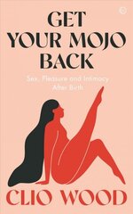 Get Your Mojo Back: Sex, Pleasure and Intimacy After Birth New edition cena un informācija | Pašpalīdzības grāmatas | 220.lv