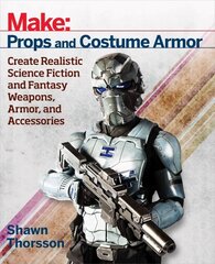 Make: Props and Costume Armor: Create Realistic Science Fiction & Fantasy Weapons, Armor, and Accessories цена и информация | Энциклопедии, справочники | 220.lv